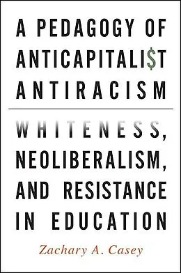 E-Book (epub) A Pedagogy of Anticapitalist Antiracism von Zachary A. Casey