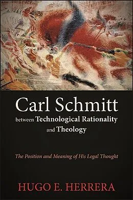 E-Book (epub) Carl Schmitt between Technological Rationality and Theology von Hugo E. Herrera