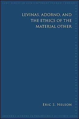 E-Book (epub) Levinas, Adorno, and the Ethics of the Material Other von Eric S. Nelson