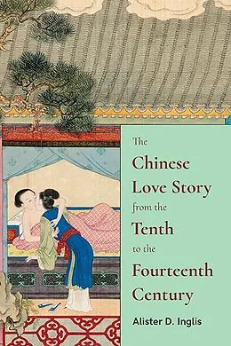 E-Book (epub) The Chinese Love Story from the Tenth to the Fourteenth Century von Alister D. Inglis