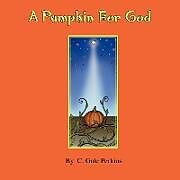 Kartonierter Einband A Pumpkin for God von C. Gale Perkins