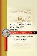 Kartonierter Einband Out of the darkness of Academics into the Light of Jesus Christ- von Glenn W. Martin