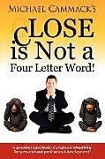 Couverture cartonnée CLOSE is Not a Four Letter Word! de Michael Cammack