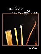 Couverture cartonnée The Art of Making Selfbows de Stim Wilcox