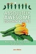 Couverture cartonnée Absolutely Awesome Zucchini Recipes: More than 200 zucchini recipes for all occasions de Elizabeth Ashton