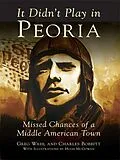 ePUB It Didn't Play in Peoria von Gregory H. Wahl