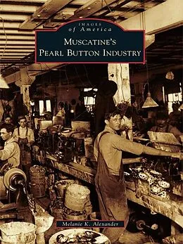 E-Book (epub) Muscatine's Pearl Button Industry von Melanie K. Alexander