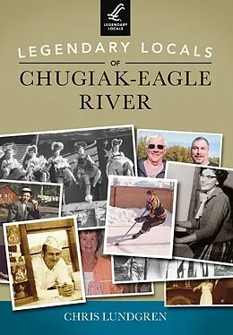 E-Book (epub) Legendary Locals of Chugiak-Eagle River von Chris Lundgren