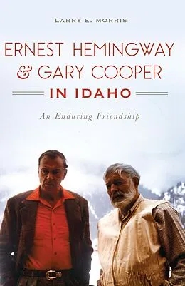 E-Book (epub) Ernest Hemingway & Gary Cooper in Idaho von Larry E. Morris
