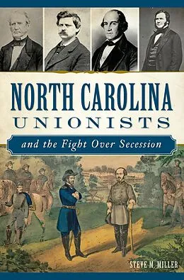 E-Book (epub) North Carolina Unionists and the Fight Over Secession von Steve M. Miller