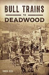 eBook (epub) Bull Trains to Deadwood de Chuck Cecil