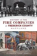 E-Book (epub) History of the Fire Companies of Frederick County, Maryland von Clarence "Chip" Jewell
