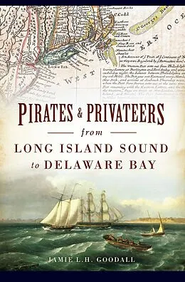 E-Book (epub) Pirates & Privateers from Long Island Sound to Delaware Bay von Jamie L. H. Goodall