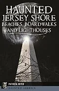 E-Book (epub) Haunted Jersey Shore Beaches, Boardwalks and Lighthouses von Patricia Heyer