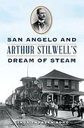 E-Book (epub) San Angelo and Arthur Stilwell's Dream of Steam von Linda Bond