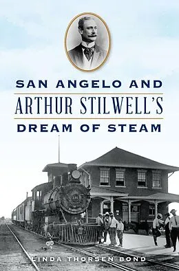 E-Book (epub) San Angelo and Arthur Stilwell's Dream of Steam von Linda Bond