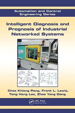 E-Book (pdf) Intelligent Diagnosis and Prognosis of Industrial Networked Systems von Chee Khiang Pang, Frank L. Lewis, Tong Heng Lee
