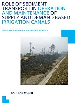 E-Book (pdf) Role of Sediment Transport in Operation and Maintenance of Supply and Demand Based Irrigation Canals: Application to Machai Maira Branch Canals von Sarfraz Munir