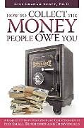 Kartonierter Einband HOW TO COLLECT THE MONEY PEOPLE OWE YOU von Gini Graham Scott Ph. D.