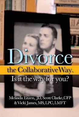E-Book (epub) Divorce the Collaborative Way. Is It the Way for You? von Melinda Eitzen Jd, Scott Clarke Cfp, Vicki James Lpc Lmft