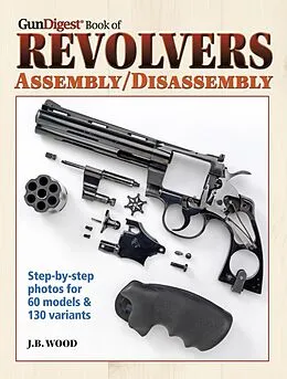 E-Book (epub) The Gun Digest Book of Revolvers Assembly/Disassembly von J. B. Wood