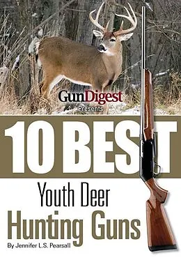 E-Book (epub) Gun Digest Presents 10 Best Youth Deer Guns von Jennifer Pearsall