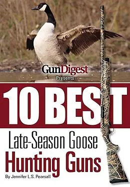 E-Book (epub) Gun Digest Presents 10 Best Late-Season Goose Guns von Jennifer Pearsall