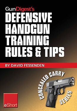 E-Book (epub) Gun Digest's Defensive Handgun Training Rules and Tips eShort von David Fessenden