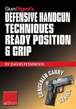 E-Book (epub) Gun Digest's Defensive Handgun Techniques Ready Position & Grip eShort von David Fessenden