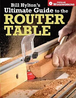 E-Book (epub) Bill Hylton's Ultimate Guide to the Router Table von Bill Hylton