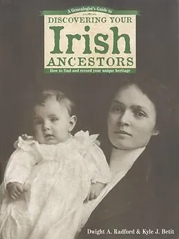 E-Book (epub) A Genealogist's Guide to Discovering Your Irish Ancestors von Dwight A. Radford, Kyle J. Betit