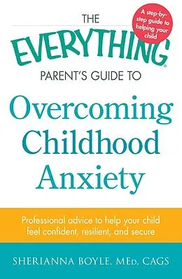 E-Book (epub) The Everything Parent's Guide to Overcoming Childhood Anxiety von Sherianna Boyle
