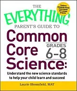 E-Book (epub) The Everything Parent's Guide to Common Core Science Grades 6-8 von Laurie Bloomfield