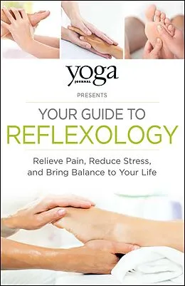 E-Book (epub) Yoga Journal Presents Your Guide to Reflexology von Journal Yoga
