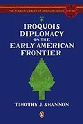 E-Book (epub) Iroquois Diplomacy on the Early American Frontier von Timothy J. Shannon