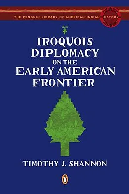 E-Book (epub) Iroquois Diplomacy on the Early American Frontier von Timothy J. Shannon
