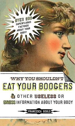 E-Book (epub) Why You Shouldn't Eat Your Boogers and Other Useless or Gross Information About Your Body von Francesca Gould