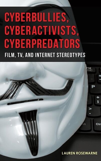 Cyberbullies, Cyberactivists, Cyberpredators: Film, TV, and Internet Stereotypes