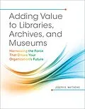 E-Book (pdf) Adding Value to Libraries, Archives, and Museums von Joseph R. Matthews