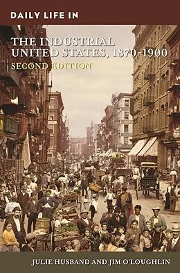 E-Book (pdf) Daily Life in the Industrial United States, 1870-1900 von Julie Husband, Jim O'Loughlin