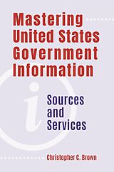 eBook (pdf) Mastering United States Government Information de Christopher C. Brown