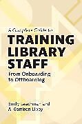 Couverture cartonnée A Complete Guide to Training Library Staff de Emily Leachman, A. Garrison Libby