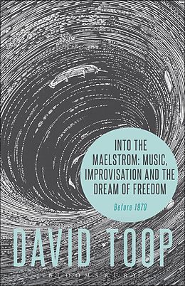 E-Book (pdf) Into the Maelstrom: Music, Improvisation and the Dream of Freedom von David Toop