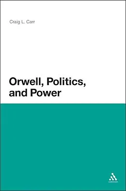 E-Book (pdf) Orwell, Politics, and Power von Craig L. Carr