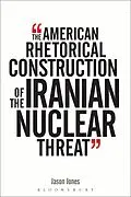 E-Book (epub) The American Rhetorical Construction of the Iranian Nuclear Threat von Jason Jones