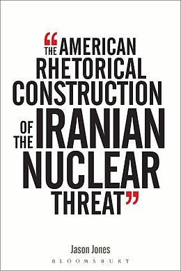 E-Book (epub) The American Rhetorical Construction of the Iranian Nuclear Threat von Jason Jones