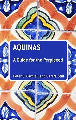 E-Book (epub) Aquinas: A Guide for the Perplexed von Peter S. Eardley, Carl N. Still