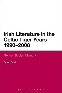 E-Book (pdf) Irish Literature in the Celtic Tiger Years 1990 to 2008 von Susan Cahill