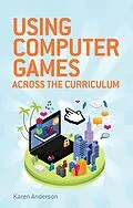 E-Book (epub) Using Computers Games across the Curriculum von Karen Anderson