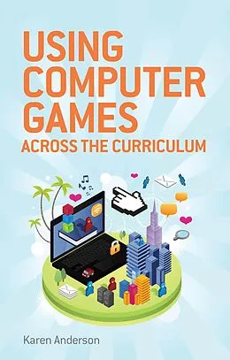 E-Book (epub) Using Computers Games across the Curriculum von Karen Anderson